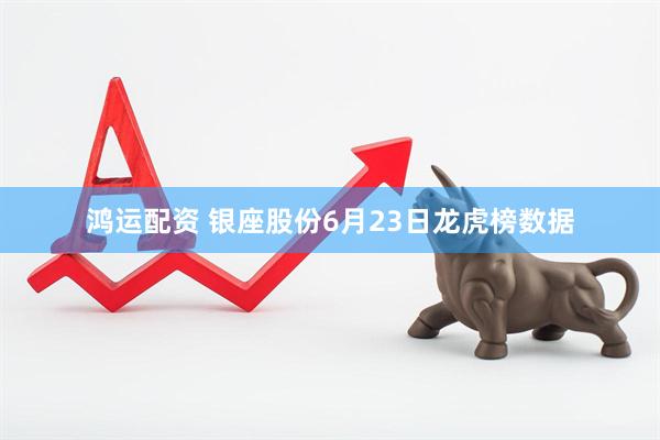 鸿运配资 银座股份6月23日龙虎榜数据